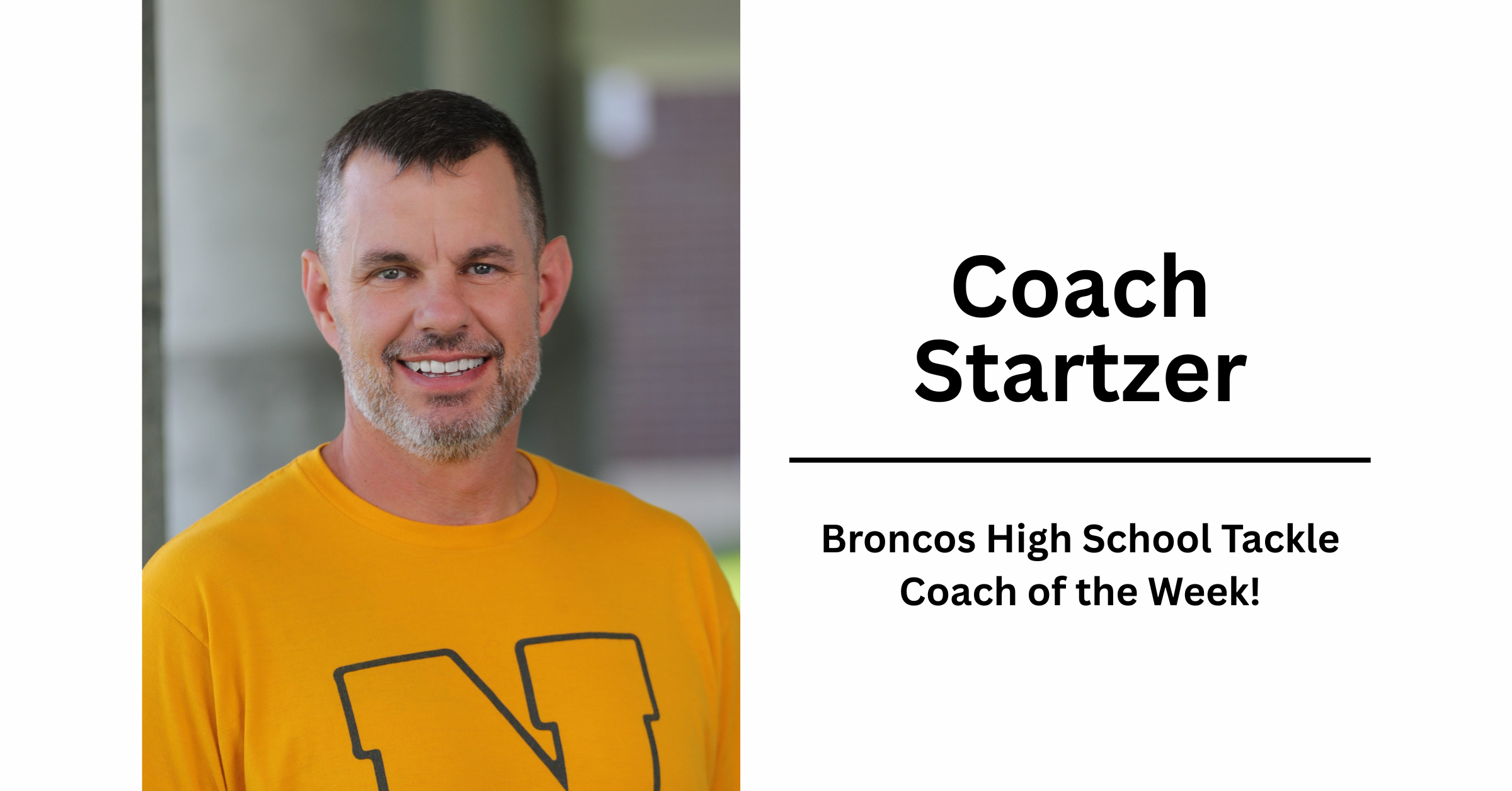headshot of Coach Startzer and text with his name and Bronocos Tackle Coash of the Week!