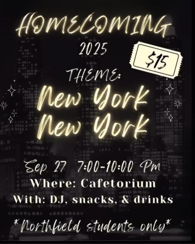 Graphic with homecoming dance info:  In the Cafetorium on Sat, Sep. 27, 7-10p, $15, theme is New York New York and for Northfield Students only.